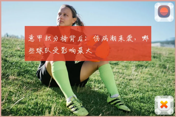 意甲积分榜背后：伤病潮来袭，哪些球队受影响最大