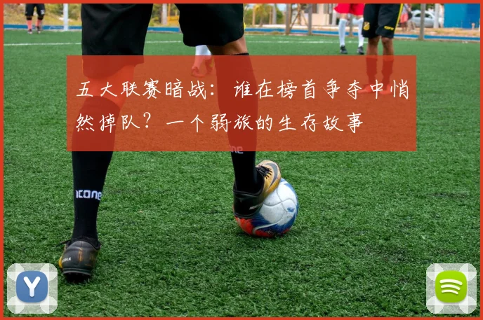 五大联赛暗战：谁在榜首争夺中悄然掉队？一个弱旅的生存故事