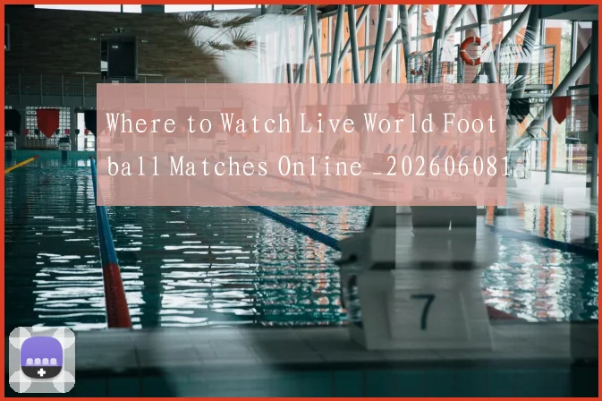 Where to Watch Live World Football Matches Online _20260608195032