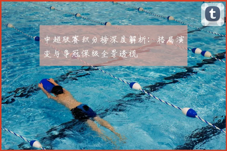 中超联赛积分榜深度解析：格局演变与争冠保级全景透视