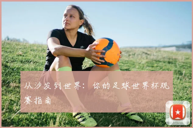 从沙发到世界：你的足球世界杯观赛指南