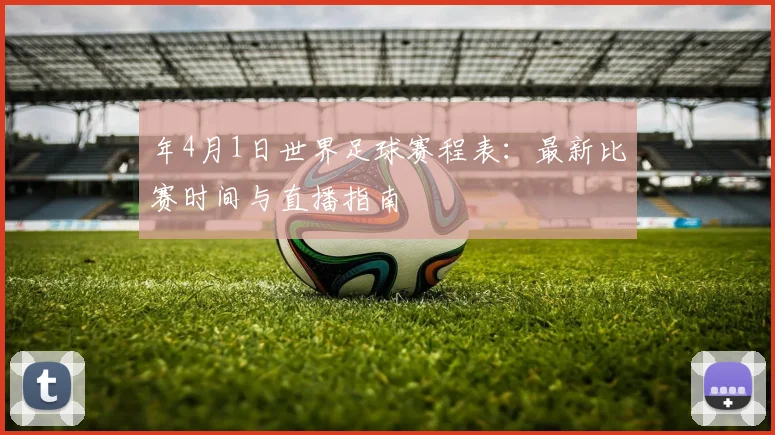 年4月1日世界足球赛程表：最新比赛时间与直播指南